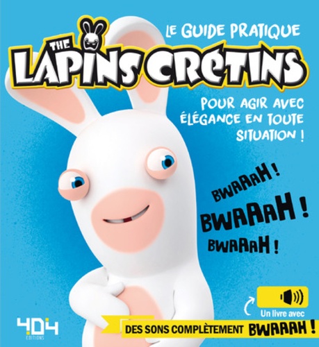 Le guide pratique The Lapins Crétins pour agir avec élégance en toute situation !  - Un livre avec des sons complètement bwaaah !