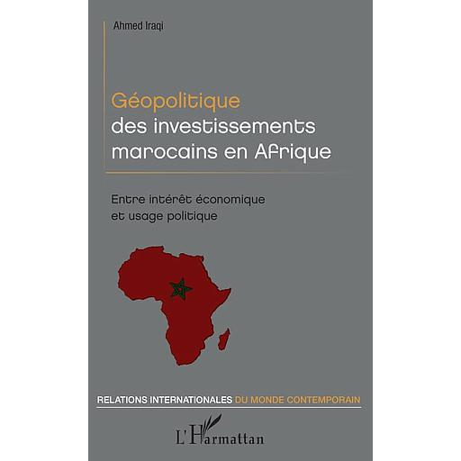 Géopolitique des investissements Marocains en Afrique  - Entre intérêt économique et usage politique
