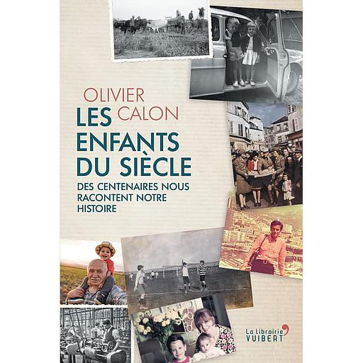 Les Enfants du siècle  - Des centenaires nous racontent notre histoire