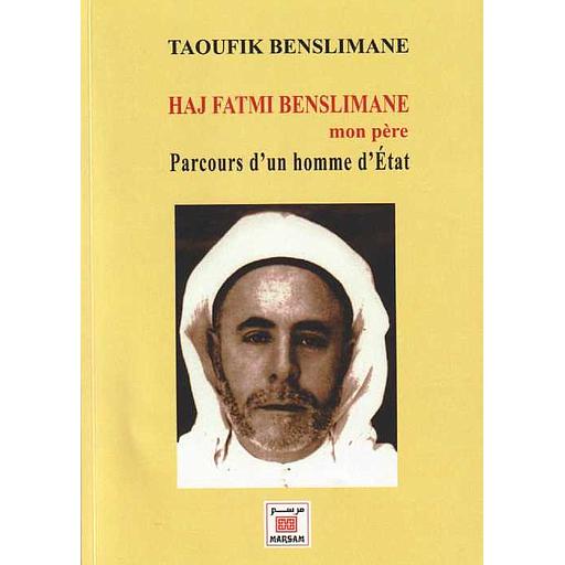 Haj Fatmi Benslimane mon père - Parcours d'un homme d'état