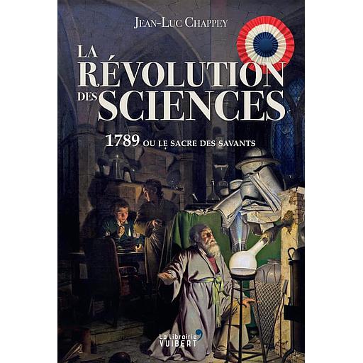 La Révolution des sciences  - 1789 ou le sacre des savants