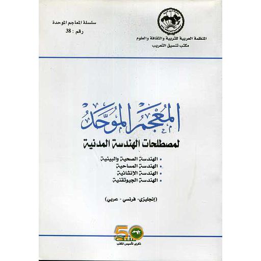 سلسلة المعاجم الموحدة رقم 38 المعجم الموحد لمصطلحات الهندسة المدنية (إنجليزي -فرنسي -عربي)