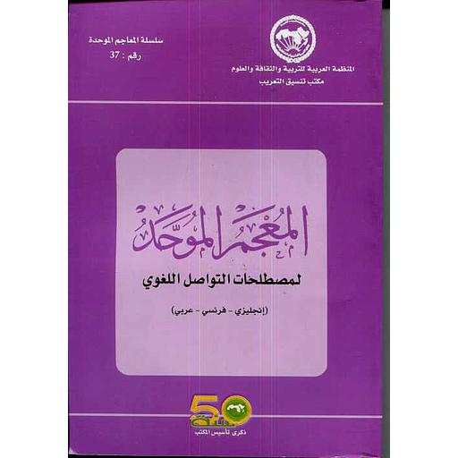 سلسلة المعاجم الموحدة رقم 37 المعجم الموحد لمصطلحات التواصل اللغوي (إنجليزي -فرنسي- عربي)