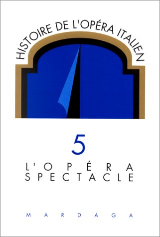 Histoire de l'opéra italien. Tome 5, L'opéra spectacle