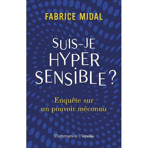 Suis-je hypersensible ?  - Enquête sur un pouvoir méconnu