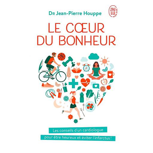 Le coeur du bonheur  - J'ai décidé d'être heureux pour éviter l'infarctus !