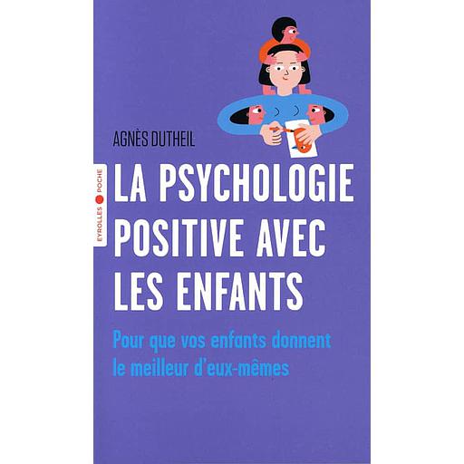 La psychologie positive avec les enfants  - Pour que vos enfants donnent le meilleur d'eux-mêmes