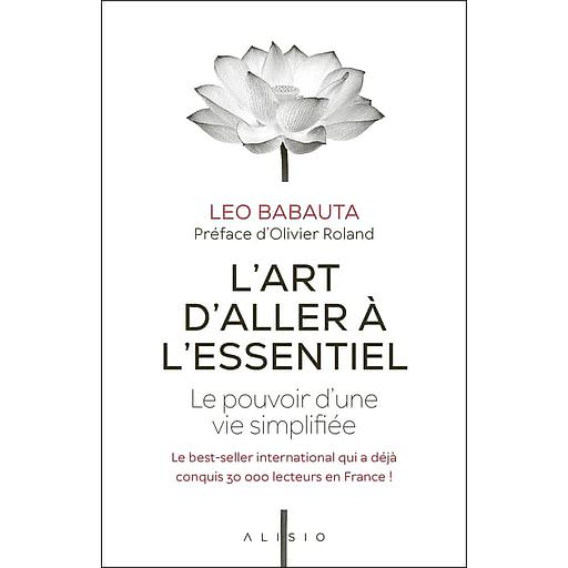 L'art d'aller à l'essentiel  - Le pouvoir d’une vie simplifiée