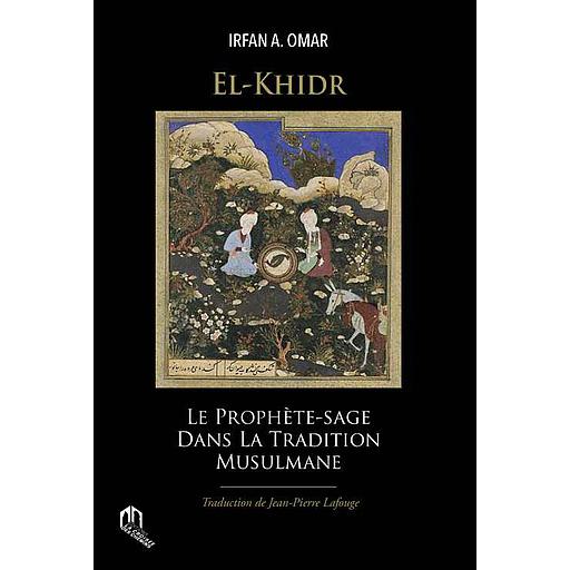 El-Khadir / El-Khidr : Le Prophète-Sage dans la tradition Musulmane