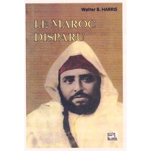 Le Maroc disparu : anecdotes sur la vie intime de Moulay Hafid, de Moulay Abd el-Aziz et de Raissouli