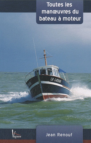Toutes les manoeuvres du bâteau à moteur  - De quai, de mouillage et de gros temps