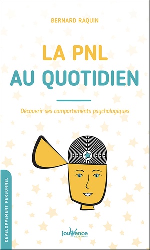 La PNL au quotidien  - Découvrir ses comportements psychologiques
