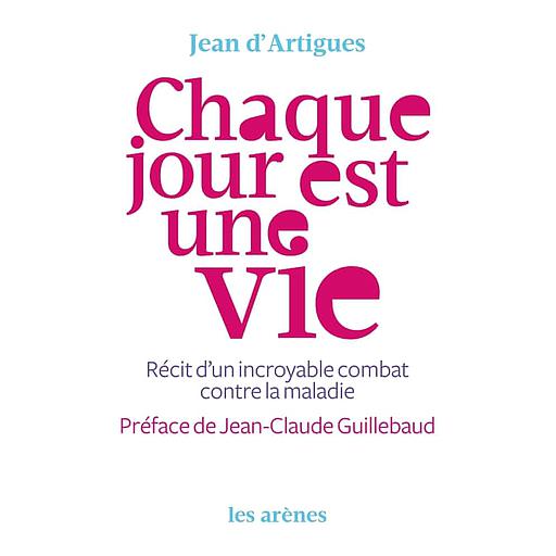 Chaque jour est une vie  - Récit d'un incroyable combat contre la maladie