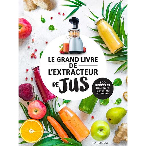 Le grand livre de l'extracteur de jus  - 300 recettes pour faire le plein de vitamines