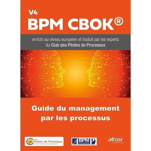 Guide du management par les processus  - BPM CBOK V4 enrichi au niveau européen et traduit par les membres du Club des Pilotes de Processus