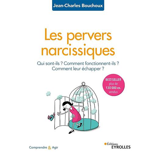 Les pervers narcissiques  - Qui sont-ils, comment fonctionnent-ils, comment leur échapper ?