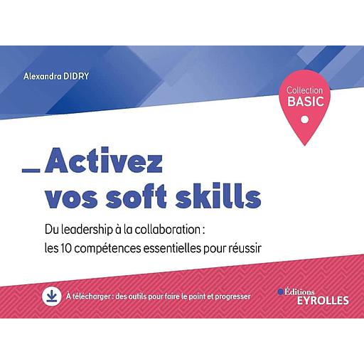 Activez vos soft skills  - Du leadership à la collaboration : les 10 compétences essentielles pour réussir
