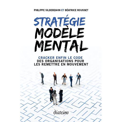 Stratégie modèle mental  - Cracker enfin le code des organisations pour les remettre en mouvement