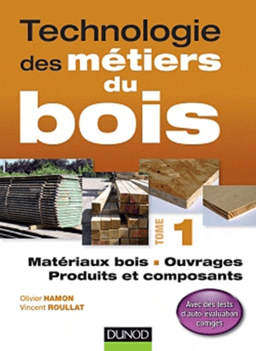 Technologie des métiers du bois  - Tome 1, Matériaux bois, ouvrages, produits et composants