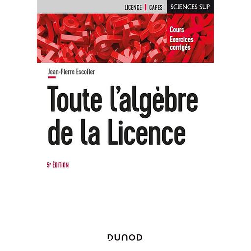Toute l'algèbre de la licence  - Cours et exercices corrigés