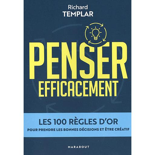 Penser efficacement  - Les 100 règles d'or pour prendre les bonnes décisions et être créatif