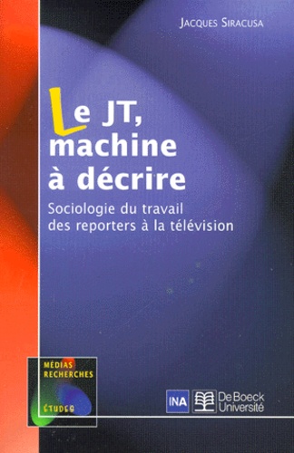 Le JT, machine à décrire. Sociologie du travail des reporters à la télévision