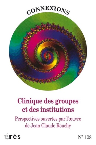 Connexions N° 108 - Clinique des groupes et des institutions - Perspectives ouvertes par l'oeuvre de Jean-Claude Rouchy