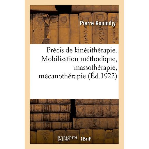 Précis de kinésithérapie. La mobilisation méthodique, la massothérapie, la mécanothérapie  - la rééducation, l'éducation physique. 2e édition