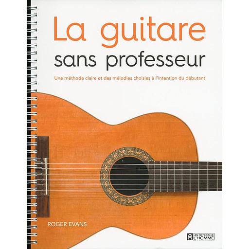 La guitare sans professeur  - Une méthode claire et des mélodies choisies à l'intention du débutant