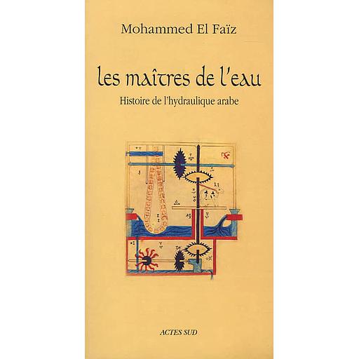 Les Maîtres de l'eau  - Histoire de l'hydraulique arabe