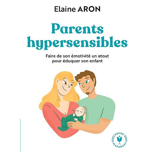 Parents hypersensibles  - Faire de son émotivité un atout pour éduquer son enfant