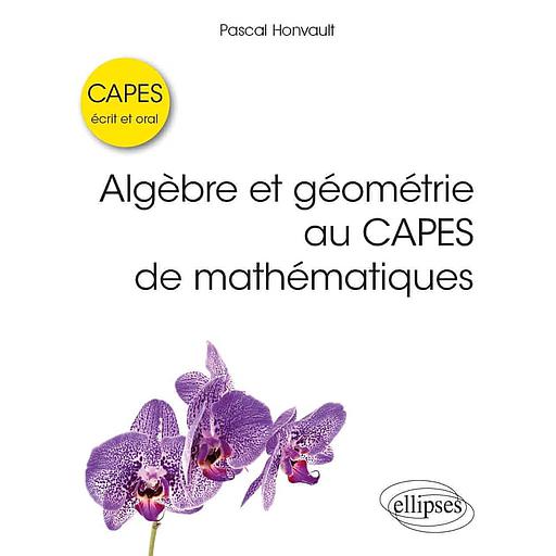 Algèbre et géométrie au CAPES de mathématiques  - Ecrit et oral
