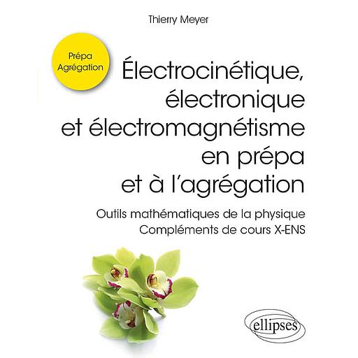 Electrocinétique, électronique et électromagnétisme en prépa et à l’agrégation  - Outils mathématiques de la physique. Compléments de cours X-ENS
