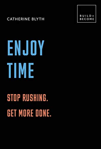 Enjoy Time: Stop Rushing, Get More Done