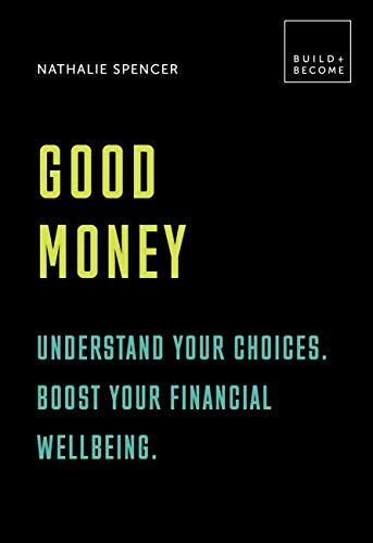Good Money: Understand Your Choices, Boost Your Financial Wellbeing