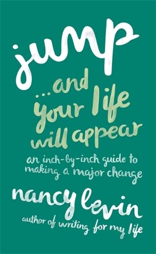 Jump. . .and Your Life Will Appear: An Inch-By-Inch Guide To Making A Major Change