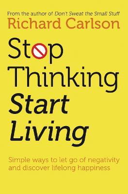 STOP THINKING &amp; START LIVING