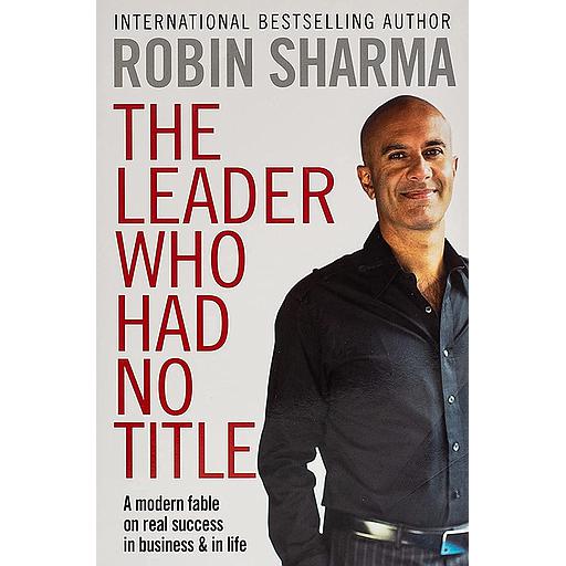The Leader Who Had No Title: A Modern Fable In Business And In Life