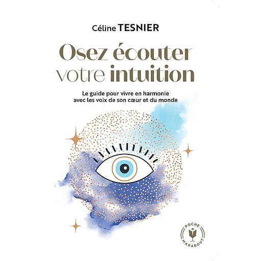 Osez écouter votre intuition  - Le guide pour vivre en harmonie avec les voix de son coeur et du monde