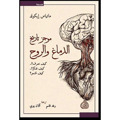 موجز تاريخ الدماغ والروح كيف نعرف ؟ كيف نفكر ؟ كيف نشعر؟