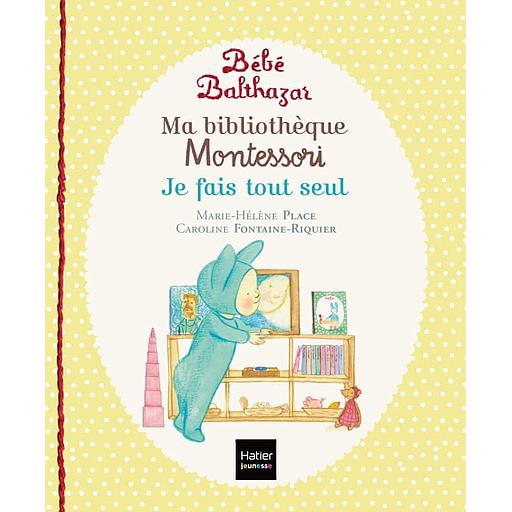 Ma bibliothèque Montessori  - Tome 2, Je fais tout seul. Marche tout seul ; Tout propre ; A table