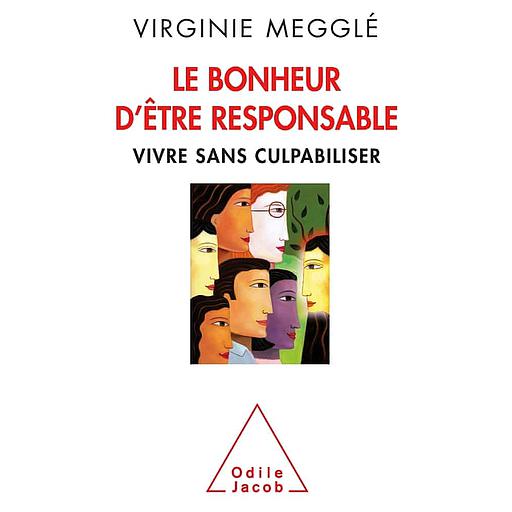 Le bonheur d'être responsable  - Vivre sans culpabiliser