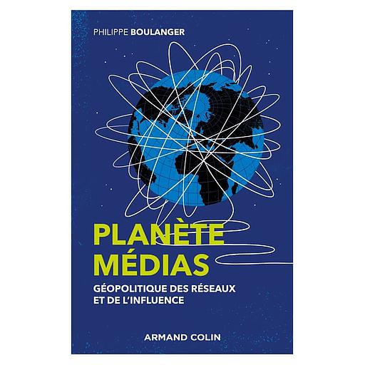 Planète médias  - Géopolitique des réseaux et de l'influence