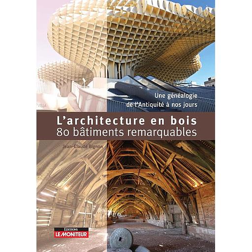 L'architecture en bois en 80 bâtiments remarquables  - Une généalogie du Néolithique à nos jours