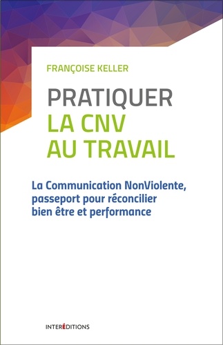 Pratiquer la CNV au travail  - La Communication NonViolente, passeport pour réconcilier bien-être et performance