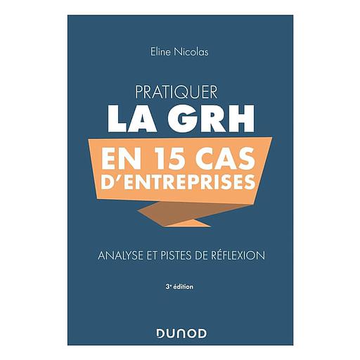 Pratiquer la GRH en 15 cas d'entreprises  - Analyse et pistes de réflexion