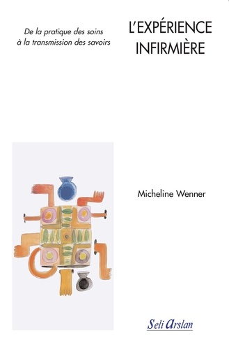L'expérience infirmière  - De la pratique des soins à la transmission des savoirs