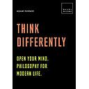 Think Differently: Open your mind. Philosophy for modern life