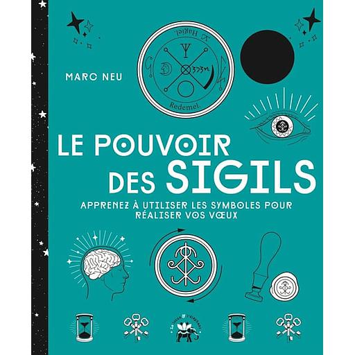 Le pouvoir des sigils  - Apprenez à utiliser les symboles pour réaliser vos voeux