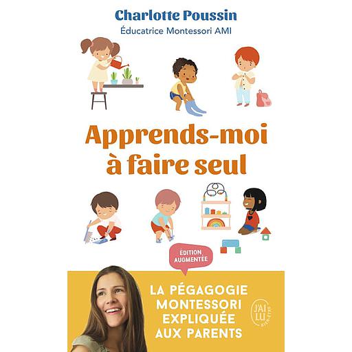 Apprends-moi à faire seul  - La pédagogie Montessori expliquée aux parents